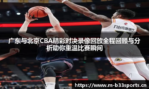广东与北京CBA精彩对决录像回放全程回顾与分析助你重温比赛瞬间