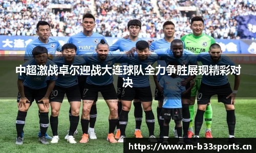 中超激战卓尔迎战大连球队全力争胜展现精彩对决