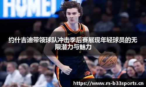 约什吉迪带领球队冲击季后赛展现年轻球员的无限潜力与魅力