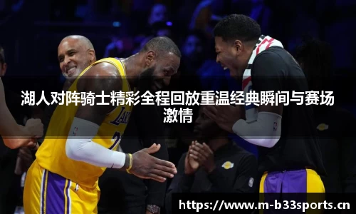 湖人对阵骑士精彩全程回放重温经典瞬间与赛场激情